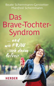 Das Brave-Tochter-Syndrom: ... und wie Frau sich davon befreit Beate Scherrmann-Gerstetter Author
