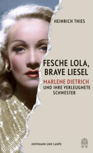Fesche Lola, brave Liesel: Marlene Dietrich und ihre verleugnete Schwester Heinrich Thies Author