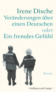Veränderungen über einen Deutschen oder Ein fremdes Gefühl: Roman Irene Dische Author