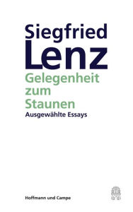 Gelegenheit zum Staunen: Ausgewählte Essays Siegfried Lenz Author