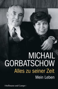 Alles zu seiner Zeit: Mein Leben Michail Gorbatschow Author
