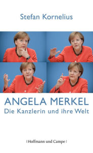 Angela Merkel: Die Kanzlerin und ihre Welt Stefan Kornelius Author