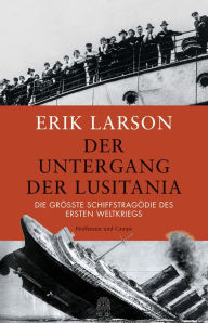 Der Untergang der Lusitania: Die grÃ¶Ã?te SchiffstragÃ¶die des Ersten Weltkriegs Erik Larson Author