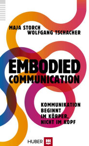 Embodied Communication: Kommunikation beginnt im Körper, nicht im Kopf - Storch
