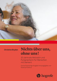 Nichts Ã¼ber uns, ohne uns!: 20 Jahre als Aktivistin und FÃ¼rsprecherin fÃ¼r Menschen mit Demenz Christine Bryden Author
