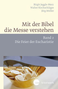 Mit der Bibel die Messe verstehen: Band 2 Die Feier der Eucharistie Walter Kirchschläger Author