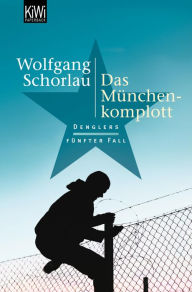Das MÃ¼nchen-Komplott: Denglers fÃ¼nfter Fall Wolfgang Schorlau Author