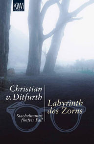 Labyrinth des Zorns: Stachelmanns fÃ¼nfter Fall Christian von Ditfurth Author