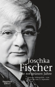 Die rot-grÃ¼nen Jahre: Vom Kosovokrieg bis zum 11. September Joschka Fischer Author