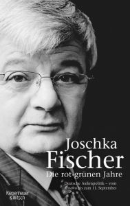 Die rot-grünen Jahre: Vom Kosovokrieg bis zum 11. September Joschka Fischer Author