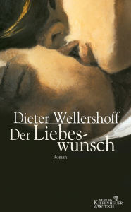 Der Liebeswunsch: Roman Dieter Wellershoff Author