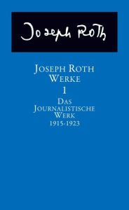Werke: Bd. 1: Das journalistische Werk 1915-1923 Joseph Roth Author