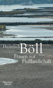 Frauen vor Flusslandschaft: Roman in Dialogen und SelbstgesprÃ¤chen Heinrich BÃ¶ll Author