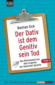 Der Dativ ist dem Genitiv sein Tod - Folge 4: Das Allerneueste aus dem Irrgarten der deutschen Sprache Bastian Sick Author