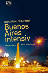 Buenos Aires intensiv: Tango urbano - Stadt im Aufbruch Heinz Peter Schwerfel Author