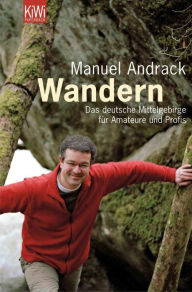 Wandern: Das deutsche Mittelgebirge fÃ¼r Amateure und Profis Manuel Andrack Author