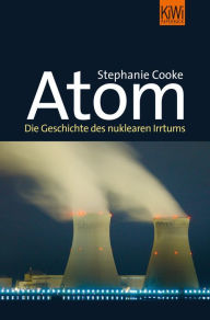 Atom: Die Geschichte des nuklearen Zeitalters Stephanie S. Cooke Author