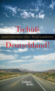TschÃ¼ss Deutschland: Aufzeichnungen eines Ausgewanderten Hannes Stein Author