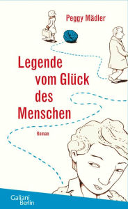 Legende vom Glück des Menschen: Roman Peggy Mädler Author