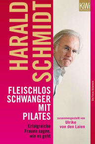 Fleischlos schwanger mit Pilates: Erfolgreiche Frauen sagen wie es geht. Zusammengestellt von Ulrike von den Laien. Die Focus Kolumnen Harald Schmidt
