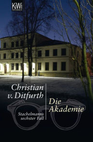 Die Akademie: Stachelmanns sechster Fall Christian von Ditfurth Author