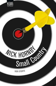 Small Country: Vier Storys. Not a Star, Otherwise Pandemonium, Small Country and Nipple Jesus Nick Hornby Author