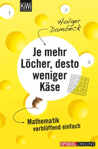 Je mehr LÃ¶cher, desto weniger KÃ¤se: Mathematik verblÃ¼ffend einfach Holger Dambeck Author
