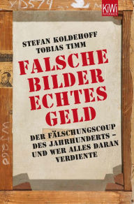 Falsche Bilder - Echtes Geld: Der Fälschercoup des Jahrhunderts - und wer alles daran verdiente Stefan Koldehoff Author