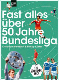 Fast alles Ã¼ber 50 Jahre Bundesliga Christoph Biermann Author
