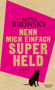 Nenn mich einfach Superheld: Roman Alina Bronsky Author