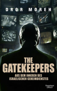 The Gatekeepers: Aus dem Inneren des israelischen Geheimdienstes Dror Moreh Author