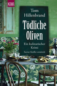TÃ¶dliche Oliven: Ein kulinarischer Krimi. Xavier Kieffer ermittelt Tom Hillenbrand Author
