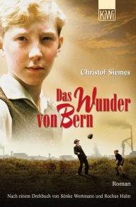 Das Wunder von Bern: Roman. Nach einem Drehbuch von Sönke Wortmann und Rochus Hahn Christof Siemes Author