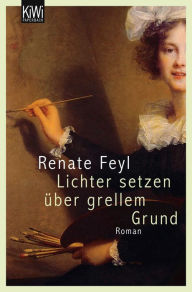 Lichter setzen Ã¼ber grellem Grund: Roman Renate Feyl Author