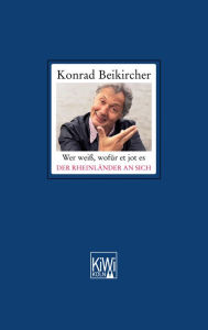 Wer weiß, wofür et jot es - Der Rheinländer an sich: Das neue rheinische Grundgesetz Konrad Beikircher Author