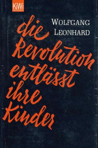 Die Revolution entlÃ¤sst ihre Kinder Wolfgang Leonhard Author