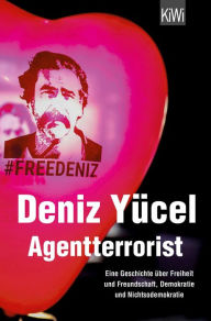 Agentterrorist: Eine Geschichte Ã¼ber Freiheit und Freundschaft, Demokratie und Nichtsodemokratie Deniz YÃ¼cel Author