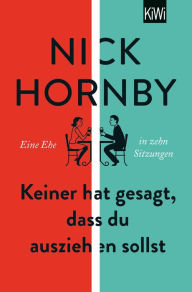 Keiner hat gesagt, dass du ausziehen sollst: Eine Ehe in zehn Sitzungen Nick Hornby Author