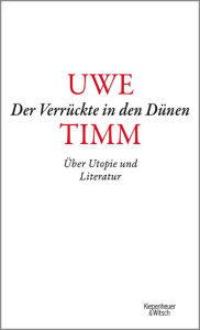 Der VerrÃ¼ckte in den DÃ¼nen: Ã?ber Utopie und Literatur Uwe Timm Author