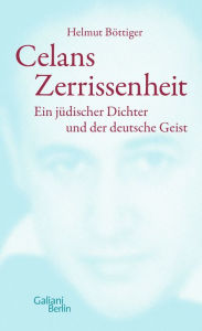 Celans Zerrissenheit: Ein jüdischer Dichter und der deutsche Geist Helmut Böttiger Author