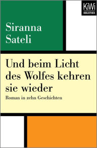 Und beim Licht des Wolfes kehren sie wieder: Roman in zehn Geschichten Siranna Sateli Author