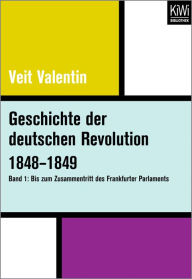 Geschichte der deutschen Revolution 1848-1849 (Bd. 1): Bis zum Zusammentritt des Frankfurter Parlaments Veit Valentin Author