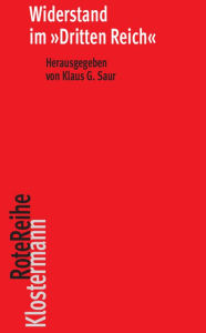 Widerstand im 'Dritten Reich': Kolloquium an der Staatsbibliothek zu Berlin im Mai 2014 Klaus G Saur Editor