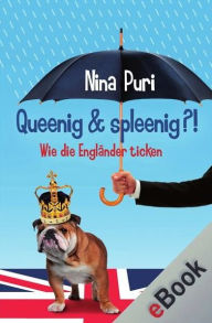 Queenig & spleenig?!: Wie die Engländer ticken - Nina Puri