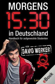 Morgens 15.30 in Deutschland: Handbuch für aufgeweckte Studenten - David Werker