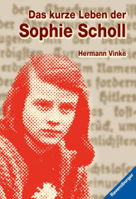 Das kurze Leben der Sophie Scholl Hermann Vinke Author