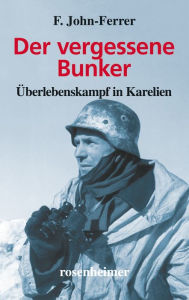Der vergessene Bunker: Überlebenskampf in Karelien F. John-Ferrer Author
