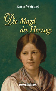 Die Magd des Herzogs Karla Weigand Author