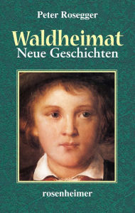 Waldheimat - Neue Geschichten Peter Rosegger Author