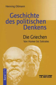 Geschichte des politischen Denkens: Band 1.1: Die Griechen. Von Homer bis Sokrates Henning Ottmann Author
